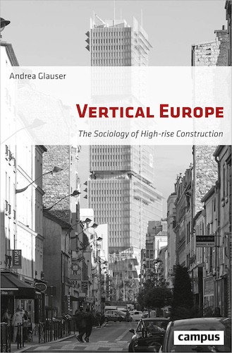 Vertical Europe: The Sociology of High-Rise Construction, by Andrea Glauser.