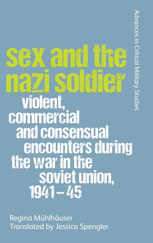 Sex and the Nazi Soldier: Violent, Commercial and Consensual Encounters during the War in the Soviet Union, 1941-45, by Regina Mühlhäuser.