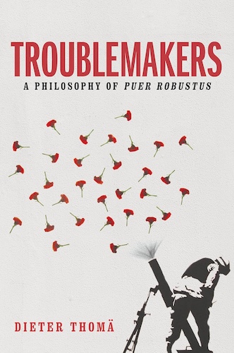 Troublemakers: A Philosophy of Puer Robustus, by Dieter Thomä.