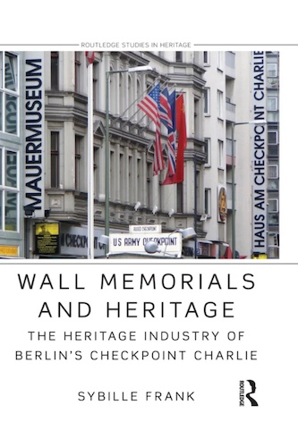 Wall Memorials and Heritage: The Heritage Industry of Berlin's Checkpoint Charlie, by Sybille Frank.